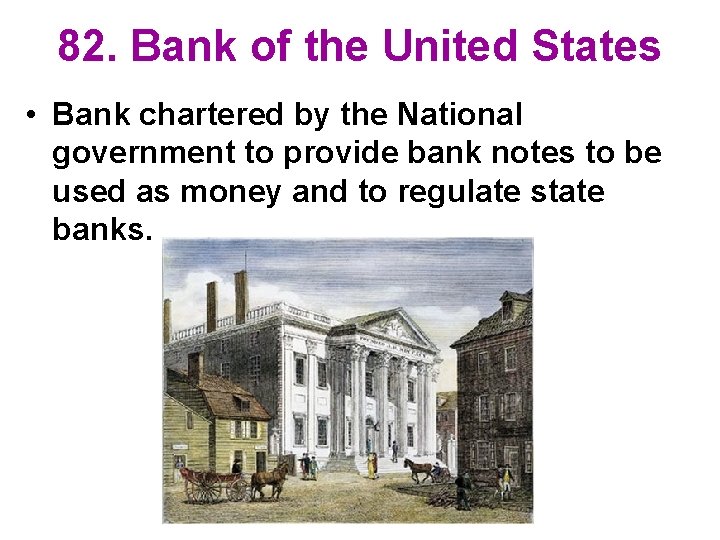 82. Bank of the United States • Bank chartered by the National government to