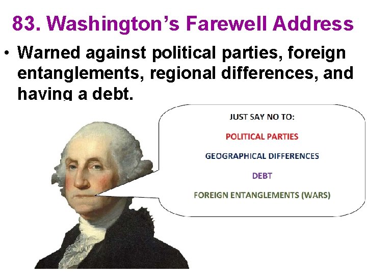 83. Washington’s Farewell Address • Warned against political parties, foreign entanglements, regional differences, and