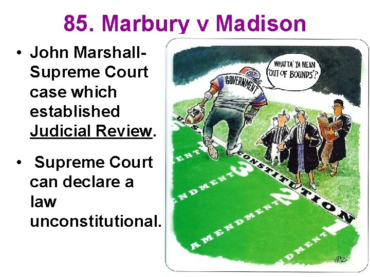 85. Marbury v Madison • John Marshall. Supreme Court case which established Judicial Review.