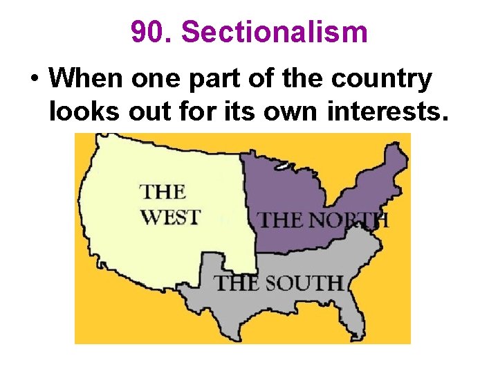 90. Sectionalism • When one part of the country looks out for its own