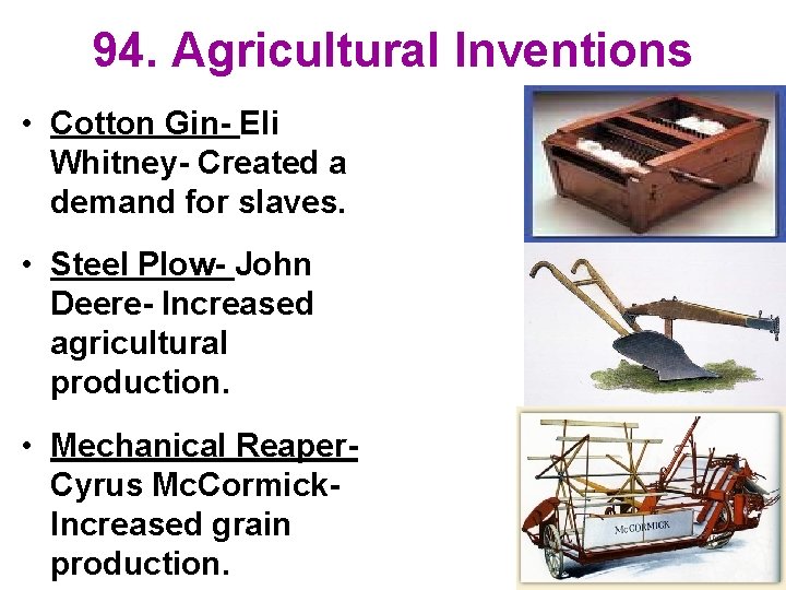 94. Agricultural Inventions • Cotton Gin- Eli Whitney- Created a demand for slaves. •