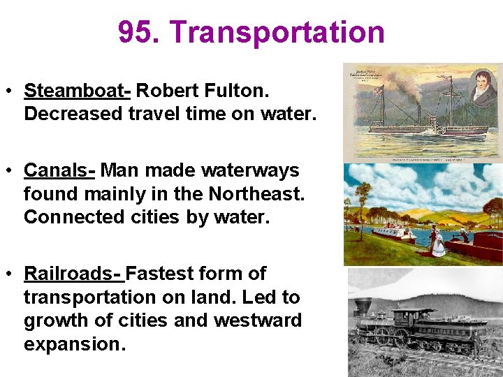 95. Transportation • Steamboat- Robert Fulton. Decreased travel time on water. • Canals- Man