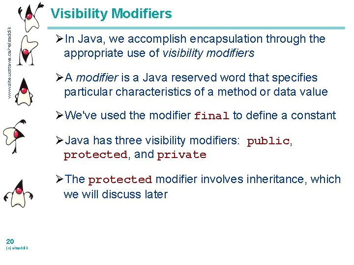 www. site. uottawa. ca/~elsaddik Visibility Modifiers ØIn Java, we accomplish encapsulation through the appropriate