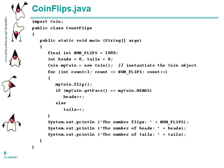 www. site. uottawa. ca/~elsaddik Coin. Flips. java 9 (c) elsaddik import Coin; public class