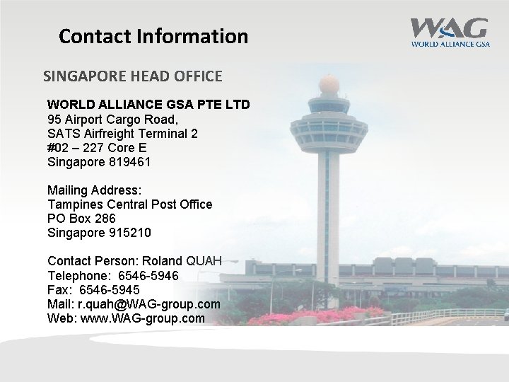 Contact Information SINGAPORE HEAD OFFICE WORLD ALLIANCE GSA PTE LTD 95 Airport Cargo Road,