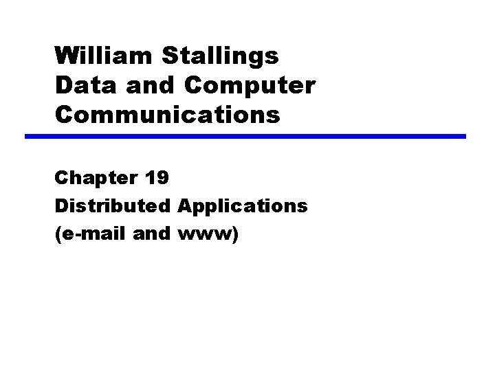 William Stallings Data and Computer Communications Chapter 19 Distributed Applications (e-mail and www) 