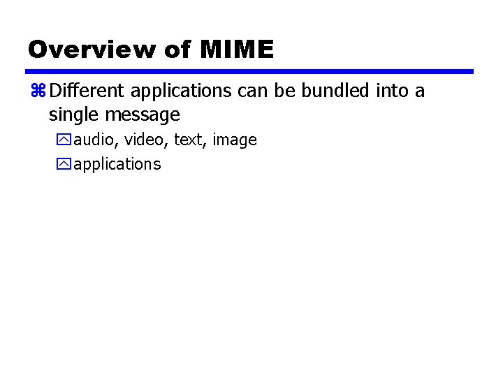 Overview of MIME z Different applications can be bundled into a single message yaudio,