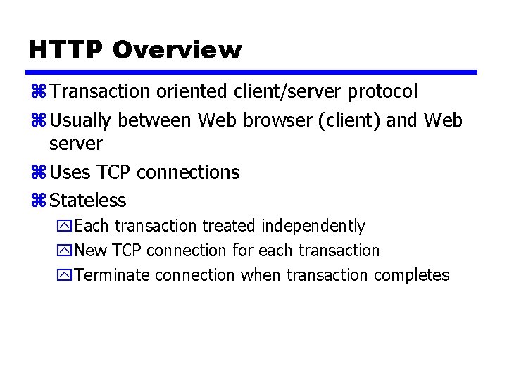 HTTP Overview z Transaction oriented client/server protocol z Usually between Web browser (client) and