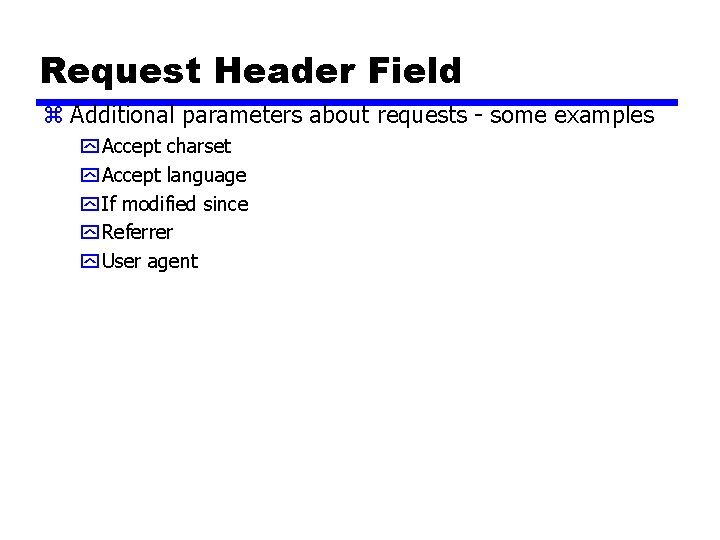 Request Header Field z Additional parameters about requests - some examples y Accept charset