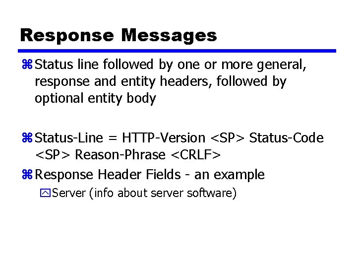 Response Messages z Status line followed by one or more general, response and entity