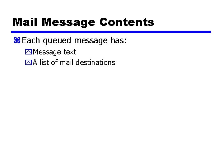 Mail Message Contents z Each queued message has: y. Message text y. A list