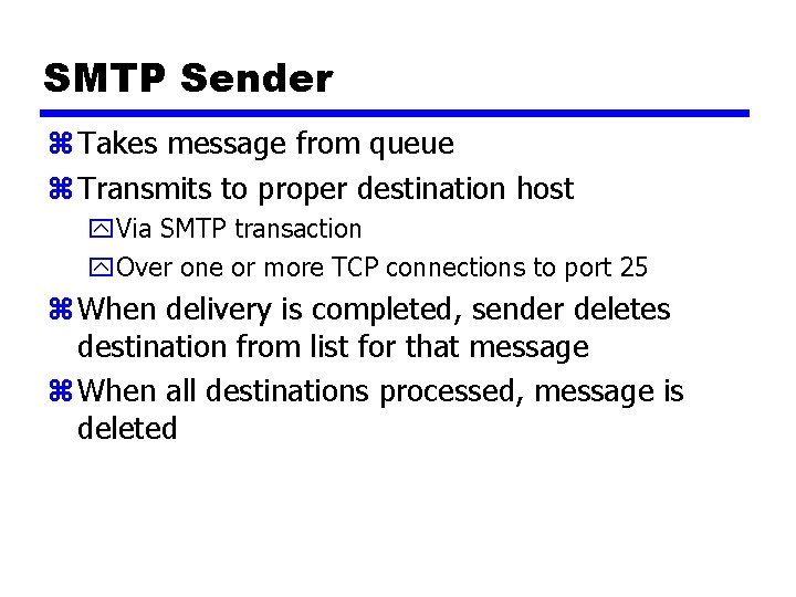 SMTP Sender z Takes message from queue z Transmits to proper destination host y.