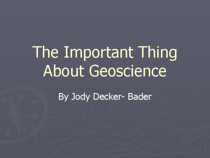 The Important Thing About Geoscience By Jody Decker- Bader 