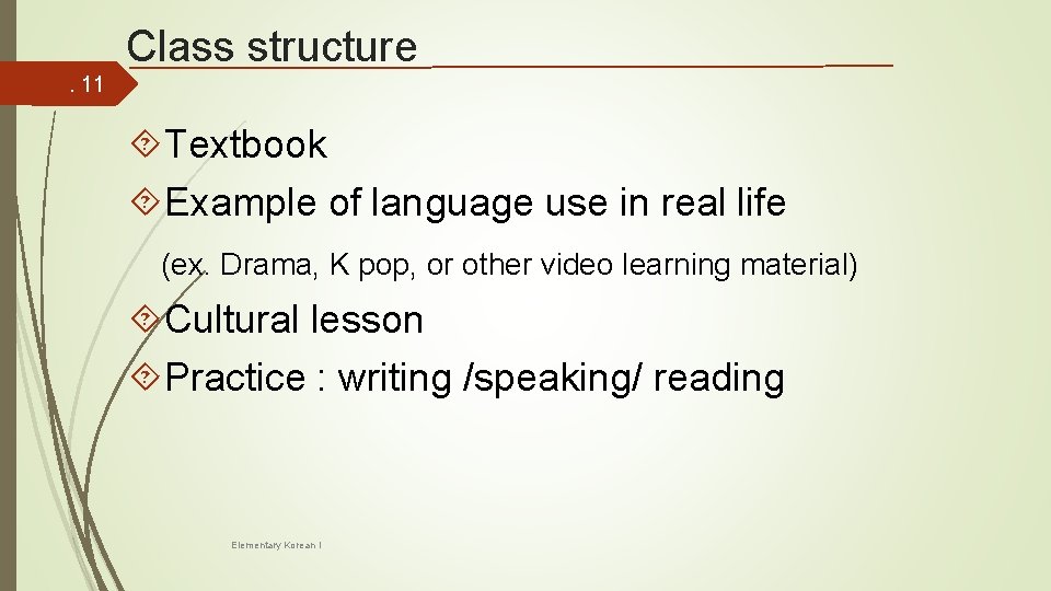 Class structure. 11 Textbook Example of language use in real life (ex. Drama, K