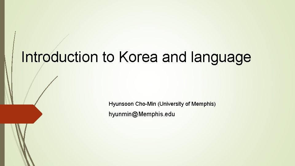 Introduction to Korea and language Hyunsoon Cho-Min (University of Memphis) hyunmin@Memphis. edu 