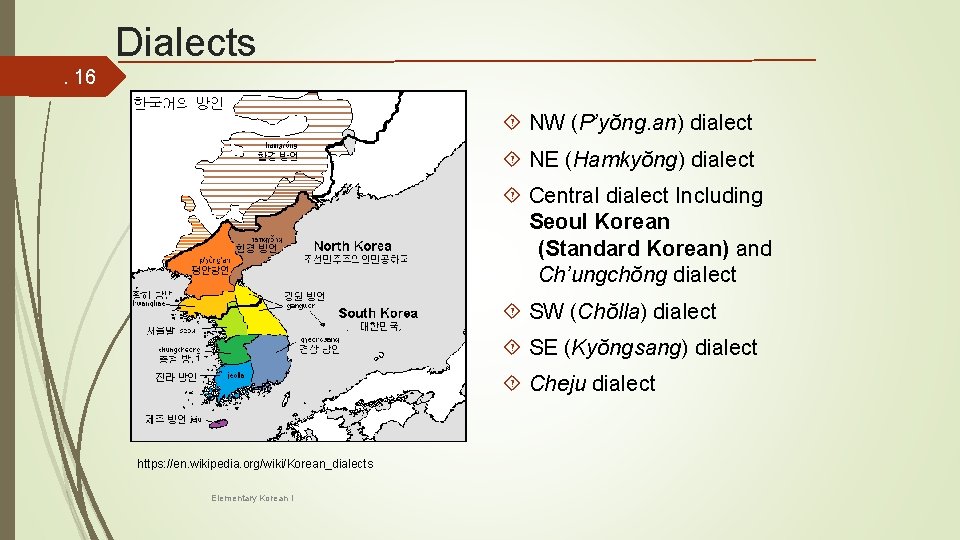 Dialects. 16 NW (P’yŏng. an) dialect NE (Hamkyŏng) dialect Central dialect Including Seoul Korean