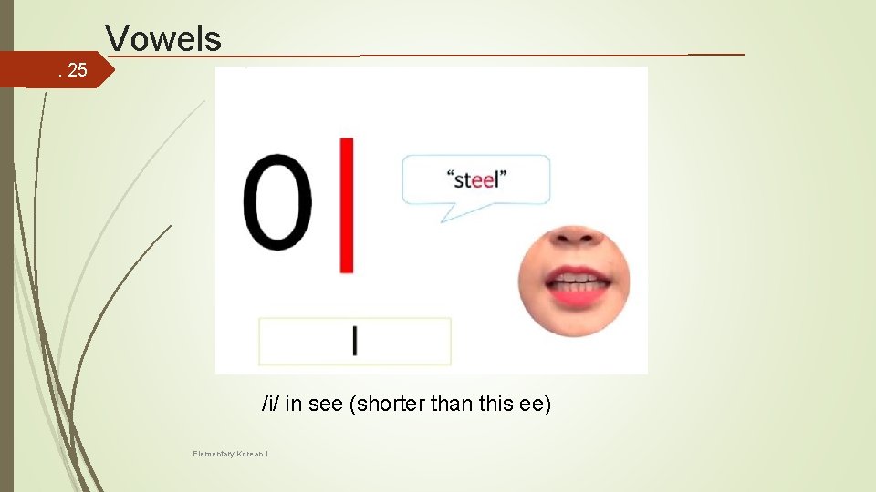Vowels. 25 /i/ in see (shorter than this ee) Elementary Korean I 