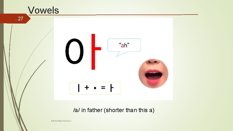 Vowels. 27 /a/ in father (shorter than this a) Elementary Korean I 
