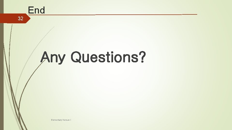 End 32 Any Questions? Elementary Korean I 
