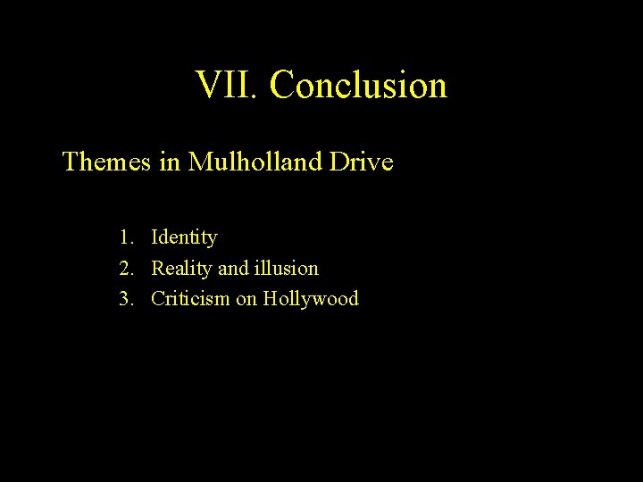 VII. Conclusion Themes in Mulholland Drive 1. Identity 2. Reality and illusion 3. Criticism VII. Conclusion Themes in Mulholland Drive 1. Identity 2. Reality and illusion 3. Criticism