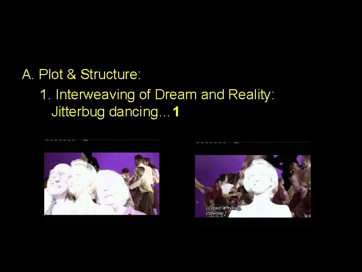 A. Plot & Structure: 1. Interweaving of Dream and Reality: Jitterbug dancing… 1 