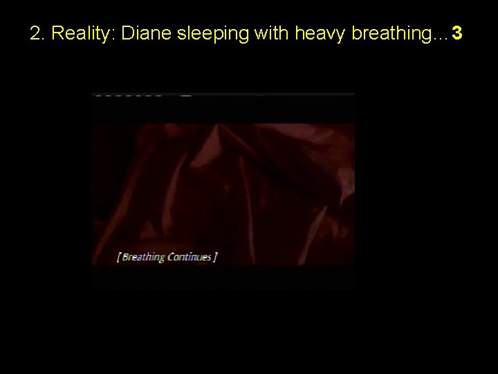 2. Reality: Diane sleeping with heavy breathing… 3 