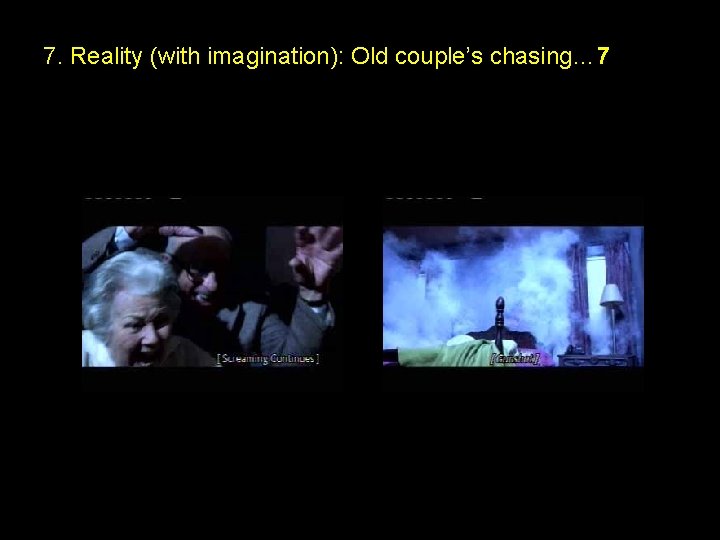 7. Reality (with imagination): Old couple’s chasing… 7 7. Reality (with imagination): Old couple’s chasing… 7