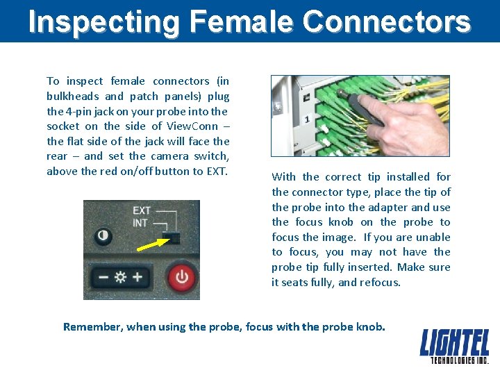 Inspecting Female Connectors To inspect female connectors (in bulkheads and patch panels) plug the