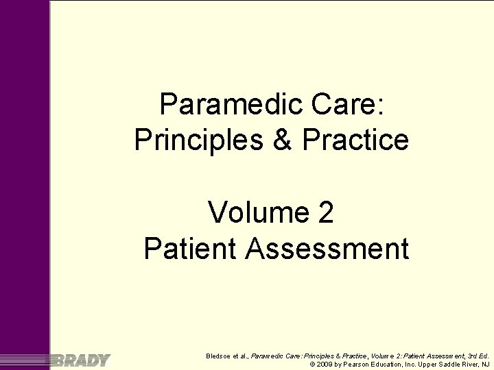 Paramedic Care: Principles & Practice Volume 2 Patient Assessment Bledsoe et al. , Paramedic