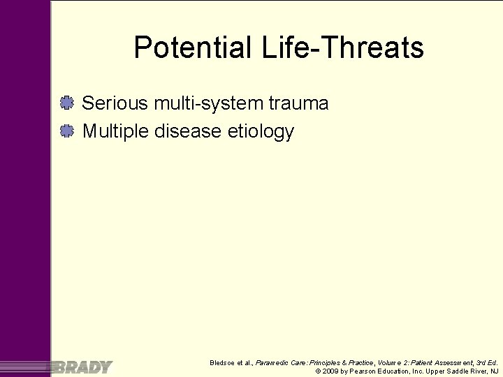 Potential Life-Threats Serious multi-system trauma Multiple disease etiology Bledsoe et al. , Paramedic Care:
