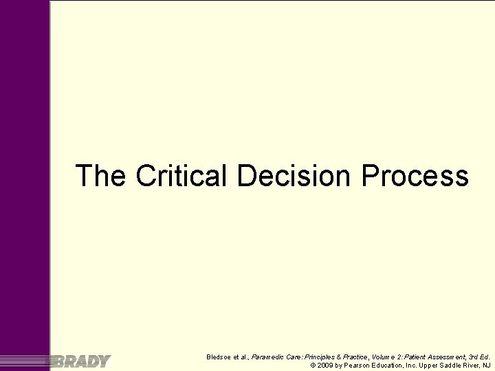 The Critical Decision Process Bledsoe et al. , Paramedic Care: Principles & Practice, Volume