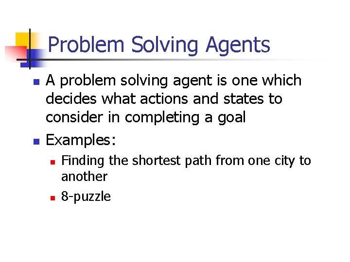 Problem Solving Agents n n A problem solving agent is one which decides what