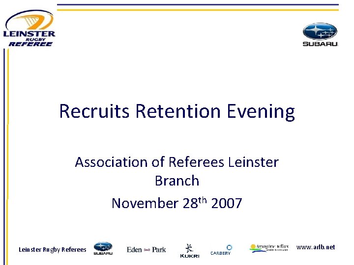 Recruits Retention Evening Association of Referees Leinster Branch November 28 th 2007 Leinster Rugby