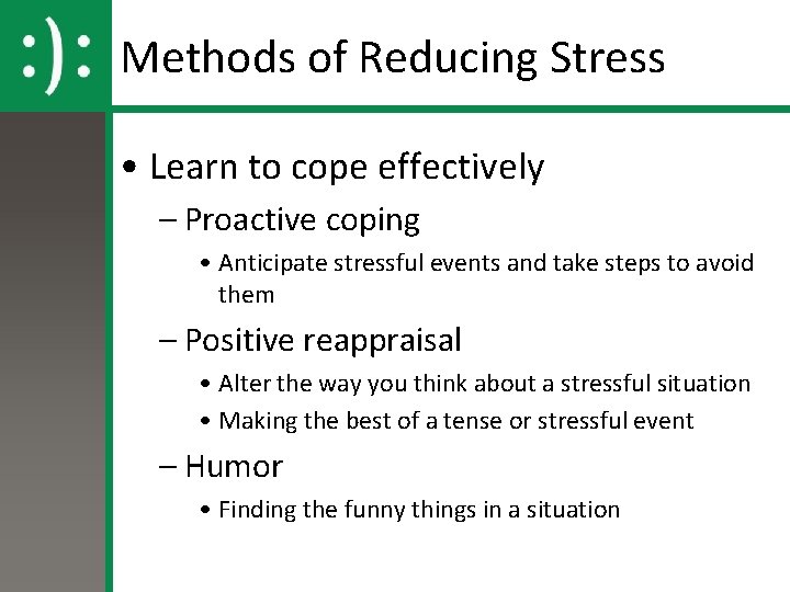 Methods of Reducing Stress • Learn to cope effectively – Proactive coping • Anticipate