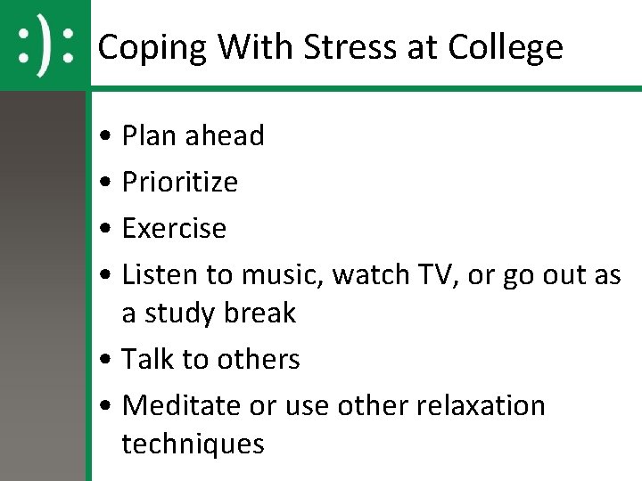 Coping With Stress at College • Plan ahead • Prioritize • Exercise • Listen