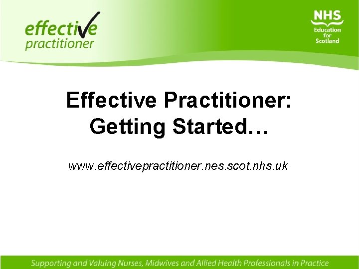 Effective Practitioner: Getting Started… www. effectivepractitioner. nes. scot. nhs. uk 