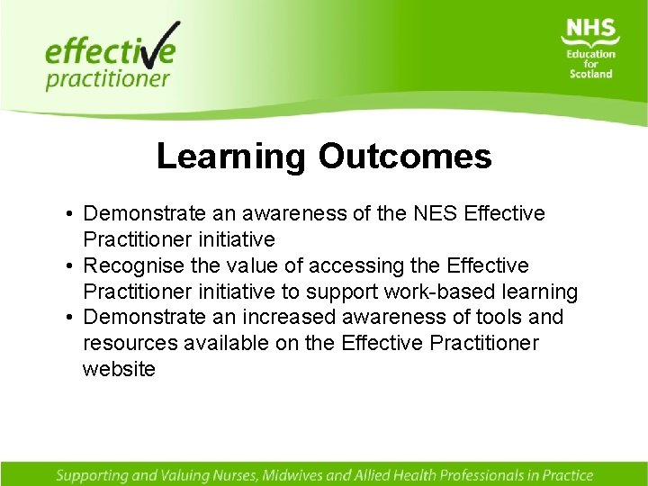 Learning Outcomes • Demonstrate an awareness of the NES Effective Practitioner initiative • Recognise