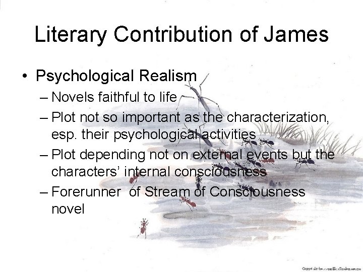 Literary Contribution of James • Psychological Realism – Novels faithful to life – Plot