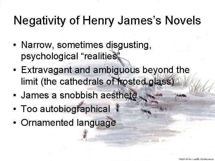 Negativity of Henry James’s Novels • Narrow, sometimes disgusting, psychological “realities” • Extravagant and