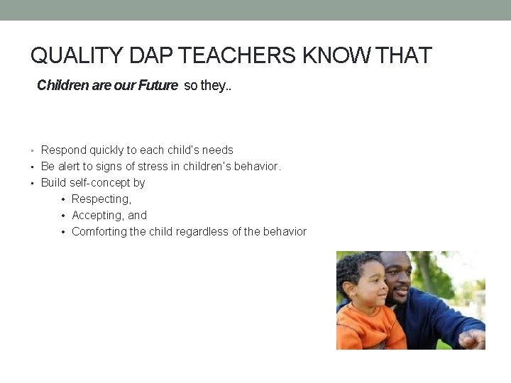 QUALITY DAP TEACHERS KNOW THAT Children are our Future so they. . • Respond