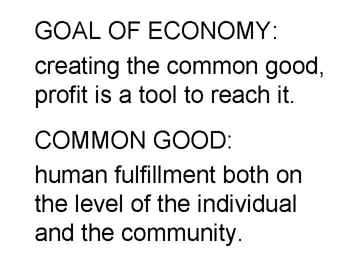 GOAL OF ECONOMY: creating the common good, profit is a tool to reach it.