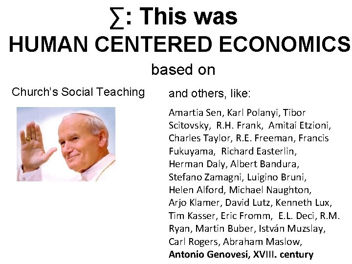 ∑: This was HUMAN CENTERED ECONOMICS based on Church’s Social Teaching and others, like: