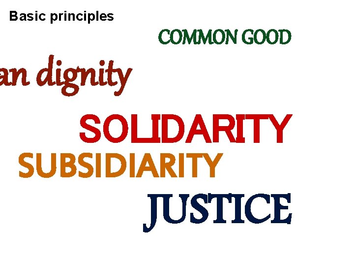 Basic principles COMMON GOOD an dignity SOLIDARITY SUBSIDIARITY JUSTICE 