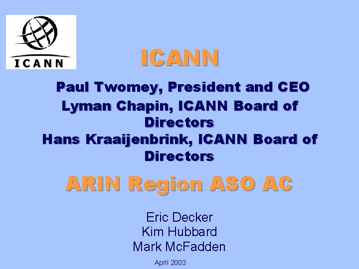 ICANN Paul Twomey, President and CEO Lyman Chapin, ICANN Board of Directors Hans Kraaijenbrink,