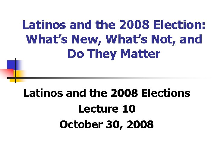 Latinos and the 2008 Election: What’s New, What’s Not, and Do They Matter Latinos