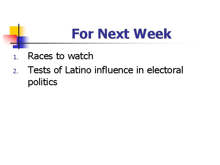 For Next Week 1. 2. Races to watch Tests of Latino influence in electoral