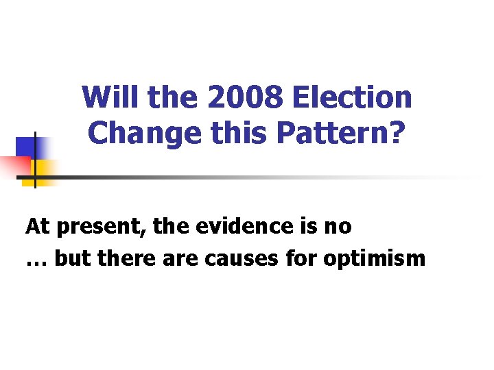 Will the 2008 Election Change this Pattern? At present, the evidence is no …