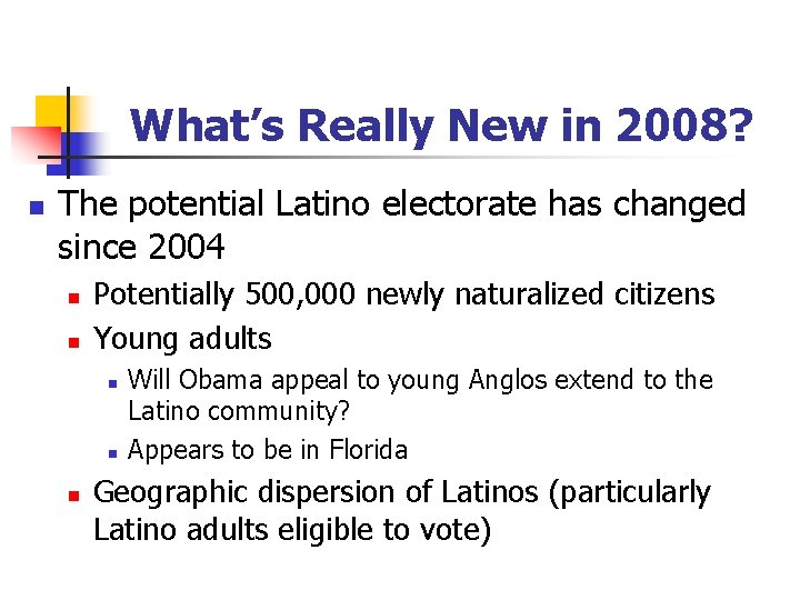 What’s Really New in 2008? n The potential Latino electorate has changed since 2004