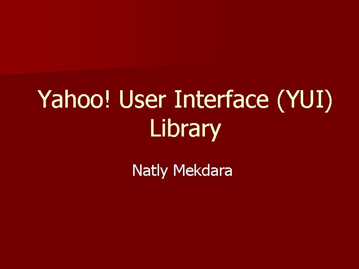 Yahoo! User Interface (YUI) Library Natly Mekdara 