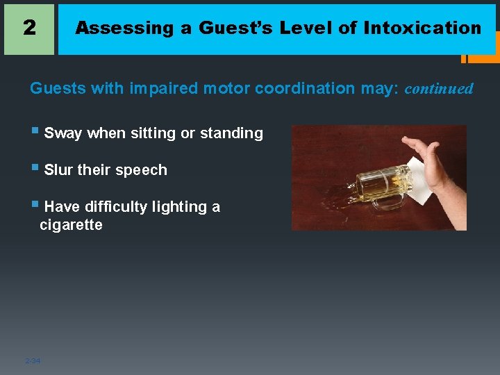 2 Assessing a Guest’s Level of Intoxication Guests with impaired motor coordination may: continued